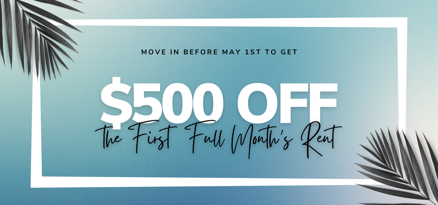 Move in before May 1st to get $500 off the first full month's rent